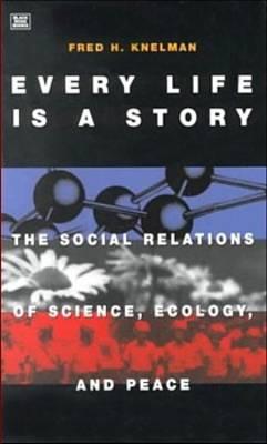 Every Life Is A Story: The Social Relations of Science, Ecology, and Peace (Paperback)
