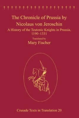The Chronicle of Prussia: A History of the Teutonic Knights in Prussia, 1190-1331