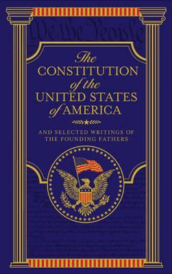 The Constitution of the United States of America and Selected Writings of the Founding Fathers (Leather Bound)