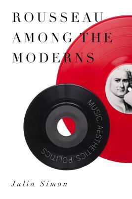 Rousseau Among the Moderns: Music, Aesthetics, Politics (Hardcover)
