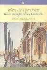 Where the Tigers Were : Travels through Literary Landscapes