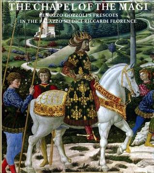 The Chapel of the Magi: The Frescoes of Benozzo Gozzoli (Hardcover)