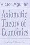 Axiomatic Theory of Economics Axiomatic Theory of Economics