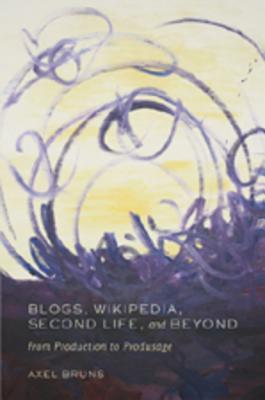 Blogs, Wikipedia, Second Life, and Beyond: From Production to Produsage (Digital Formations)