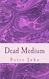 Dead Medium by Peter   John