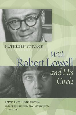 With Robert Lowell and His Circle: Sylvia Plath, Anne Sexton, Elizabeth Bishop, Stanley Kunitz & Others (Paperback)