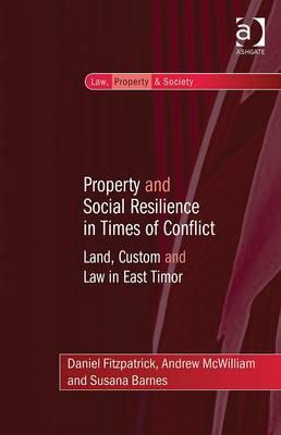 Property and Social Resilience in Times of Conflict: Land, Custom and Law in East Timor (Law, Property and Society)