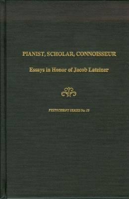 Pianist, Scholar, Connoisseur: Essays in Honor of Jacob Lateiner (Festschrift Series)
