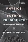 Physics for Future Presidents by Richard A. Muller