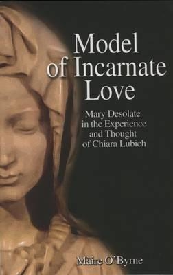 Model of Incarnate Love: Mary Desolate in the Experience and Thought of Chiara Lubich (Spirituality of Unity)