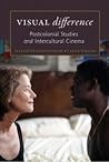Visual difference: Postcolonial Studies and Intercultural Cinema Visual difference: Postcolonial Studies and Intercultural Cinema