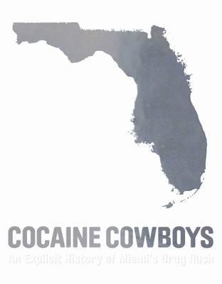 Cocaine Cowboys: An Explicit History of Miami's Drug Rush (Hardcover)