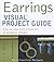 Earrings VISUAL Project Guide: Step-by-step instructions for 30 gorgeous designs