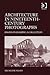 Architecture in Nineteenth-Century Photographs by Micheline Nilsen
