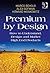 Premium by Design: How to Understand, Design and Market High End Products