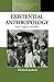 Existential Anthropology: Events, Exigencies, and Effects (Methodology & History in Anthropology, 11)