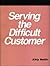 Serving the Difficult Customer: A How-To-Do-It Manual for Library Staff (How to Do It Manuals for Librarians)