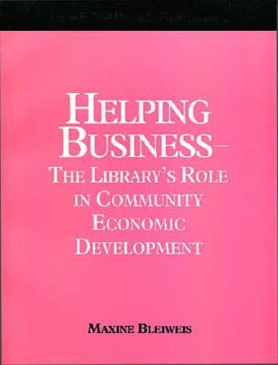 Helping Business: The Library's Role in Community Economic Development : A How-To-Do-It Manual (How to Do It Manuals for Librarians) (How-to-do-it Manuals for Libraries)