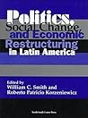 Politics, Social Change, and Economic Restructuring in Latin America Politics, Social Change, and Economic Restructuring in Latin America