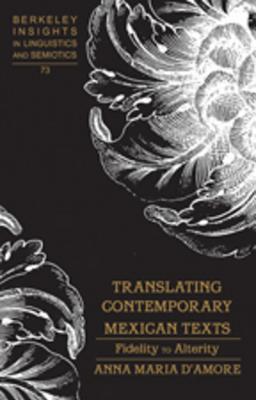 Translating Contemporary Mexican Texts: Fidelity to Alterity (Berkeley Insights in Linguistics and Semiotics)