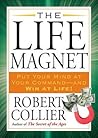 The Life Magnet: Put Your Mind at Your Command --and Win at Life! The Life Magnet: Put Your Mind at Your Command --and Win at Life!