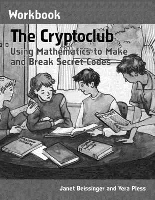 The Cryptoclub Workbook: Using Mathematics to Make and Break Secret Codes