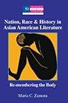Nation, Race & History in Asian American Literature: Re-membering the Body (Modern American Literature)