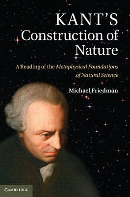 Kant's Construction of Nature: A Reading of the Metaphysical Foundations of Natural Science