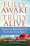 Fully Awake and Truly Alive: Spiritual Practices To Nurture Your Soul