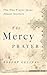 The Mercy Prayer: The One Prayer Jesus Always Answers