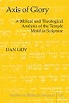 Axis of Glory: A Biblical and Theological Analysis of the Temple Motif in Scripture (Studies in Biblical Literature)