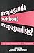 Propaganda Without Propagandists?: Six Case Studies in U.S. Propaganda (The Hampton Press Communication Series)