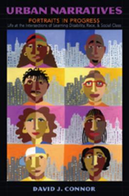 Urban Narratives: Portraits in Progress- Life at the Intersections of Learning Disability, Race, and Social Class (Disability Studies in Education)