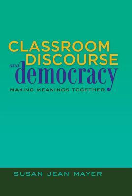 Classroom Discourse and Democracy: Making Meanings Together (Educational Psychology)