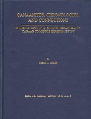 Canaanites, Chronologies, and Connections: The Relationship of Middle Bronze Iia Canaan to Middle Kingdom Egypt (Studies in the Archaeology and History of the Levant, 3)