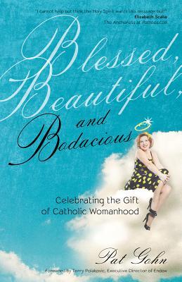 Blessed, Beautiful, and Bodacious: Celebrating the Gift of Catholic Womanhood (Paperback)