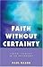 Faith Without Certainty by Paul B. Rasor