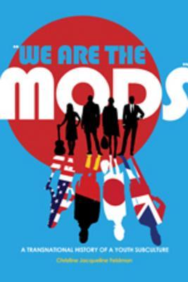 «We are the Mods»: A Transnational History of a Youth Subculture (Mediated Youth)