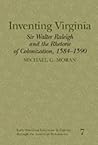 Inventing Virginia: Sir Walter Raleigh and the Rhetoric of Colonization, 1584-1590 (Early American Literature and Culture Through the American Renaissance)