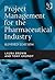 Project Management for the Pharmaceutical Industry