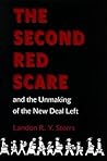 The Second Red Scare and the Unmaking of the New Deal Left by Landon R.Y. Storrs