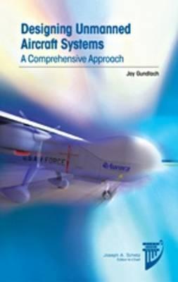 Designing Unmanned Aircraft Systems: A Comprehensive Approach (AIAA Education Series)