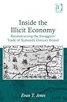 Inside the Illicit Economy: Reconstructing the Smugglers' Trade of Sixteenth Century Bristol