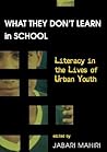 What They Don’t Learn in School: Literacy in the Lives of Urban Youth (New Literacies and Digital Epistemologies)