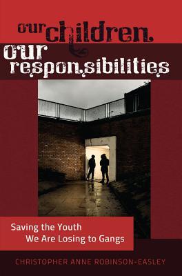 Our Children – Our Responsibilities: Saving the Youth We Are Losing to Gangs (Black Studies and Critical Thinking)
