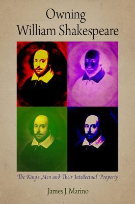 Owning William Shakespeare: The King's Men and Their Intellectual Property (Material Texts)
