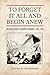 To Forget It All and Begin Anew: Reconciliation in Occupied Germany, 1944-1954 (German and European Studies)