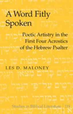 A Word Fitly Spoken: Poetic Artistry in the First Four Acrostics of the Hebrew Psalter (Studies in Biblical Literature)