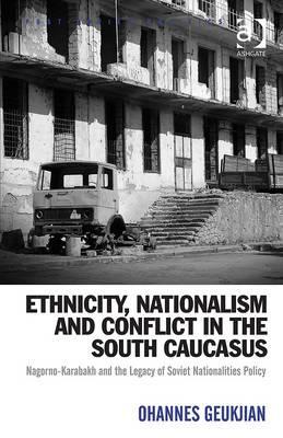 Ethnicity, Nationalism and Conflict in the South Caucasus: Nagorno-Karabakh and the Legacy of Soviet Nationalities Policy (Post-Soviet Politics)