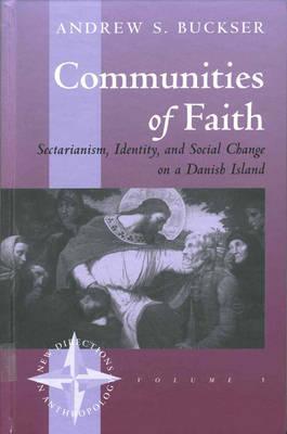 Communities of Faith: Sectarianism, Identity, and Social Change on a Danish Island (New Directions in Anthropology, 5)